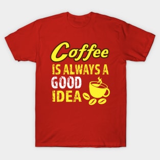 Coffee Is Always Good T-Shirt